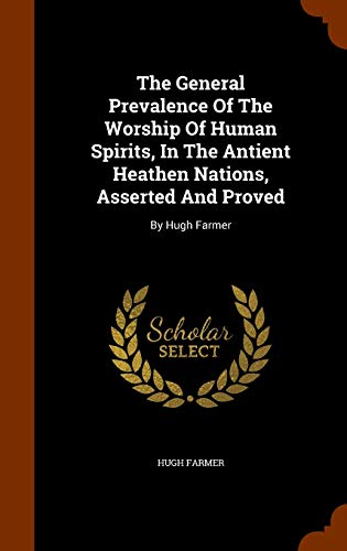 Stock image for The General Prevalence Of The Worship Of Human Spirits, In The Antient Heathen Nations, Asserted And Proved: By Hugh Farmer for sale by Lucky's Textbooks