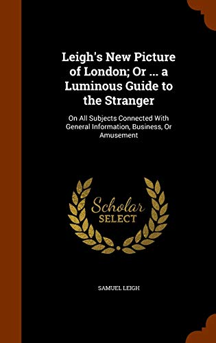 9781346230610: Leigh's New Picture of London; Or ... a Luminous Guide to the Stranger: On All Subjects Connected With General Information, Business, Or Amusement