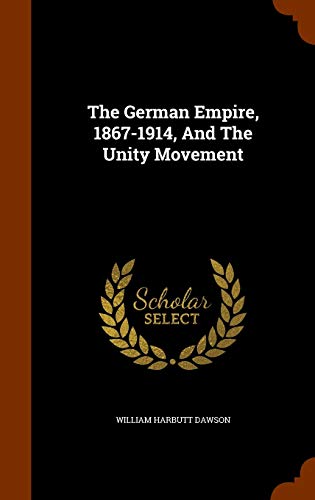 The German Empire, 1867-1914, and the Unity Movement (Hardback) - William Harbutt Dawson