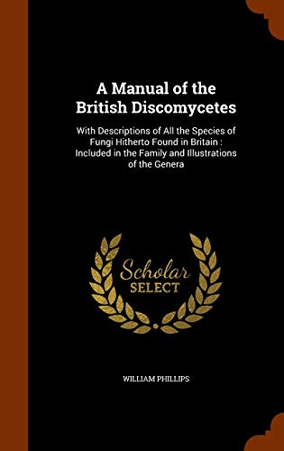 9781346257556: A Manual of the British Discomycetes: With Descriptions of All the Species of Fungi Hitherto Found in Britain : Included in the Family and Illustrations of the Genera