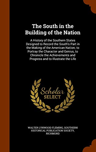 The South in the Building of the Nation: A History of the Southern States Designed to Record the South's Part in the Making of the American Nation; to . and Progress and to Illustrate the Life [Hardcover ] - Fleming, Walter Lynwood