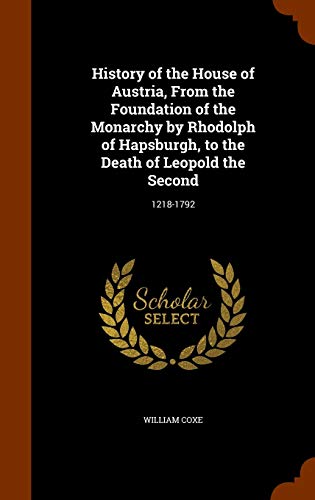 9781346263168: History of the House of Austria, From the Foundation of the Monarchy by Rhodolph of Hapsburgh, to the Death of Leopold the Second: 1218-1792
