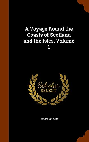 A Voyage Round the Coasts of Scotland and the Isles, Volume 1 - James Wilson