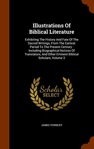 9781346266367: Illustrations Of Biblical Literature: Exhibiting The History And Fate Of The Sacred Writings, From The Earliest Period To The Present Century : ... And Other Eminent Biblical Scholars, Volume 3