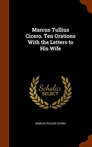 9781346269689: Marcus Tullius Cicero. Ten Orations With the Letters to His Wife