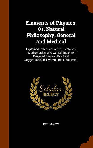 9781346286914: Elements of Physics, Or, Natural Philosophy, General and Medical: Explained Independently of Technical Mathematics, and Containing New Disquisitions and Practical Suggestions, in Two Volumes, Volume 1