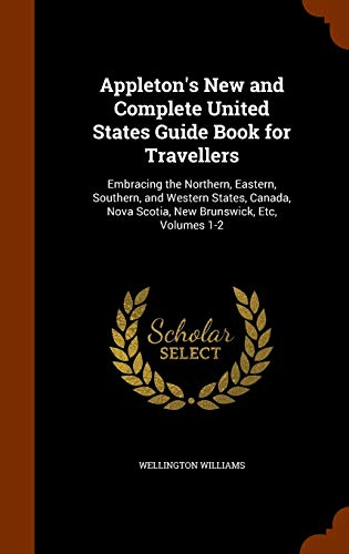 Stock image for Appleton's New and Complete United States Guide Book for Travellers: Embracing the Northern, Eastern, Southern, and Western States, Canada, Nova Scotia, New Brunswick, Etc, Volumes 1-2 for sale by Hippo Books