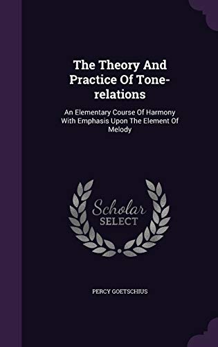 Beispielbild fr The Theory And Practice Of Tone-relations: An Elementary Course Of Harmony With Emphasis Upon The Element Of Melody zum Verkauf von Buchpark