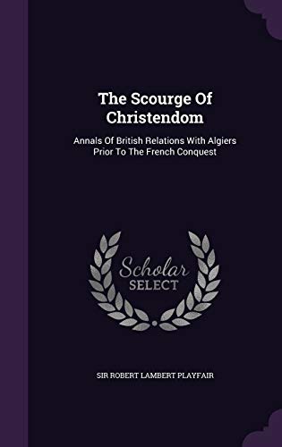 9781346363929: The Scourge Of Christendom: Annals Of British Relations With Algiers Prior To The French Conquest