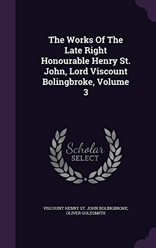 The Works of the Late Right Honourable Henry St. John, Lord Viscount Bolingbroke, Volume 3 (Hardback) - Oliver Goldsmith