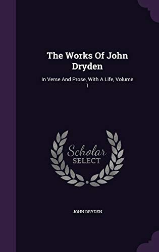 9781346373751: The Works Of John Dryden: In Verse And Prose, With A Life, Volume 1