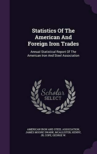 Statistics of the American and Foreign Iron Trades: Annual Statistical Report of the American Iron and Steel Association (Hardback) - McAllister