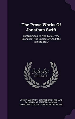 9781346398082: The Prose Works Of Jonathan Swift: Contributions To "the Tatler," "the Examiner," "the Spectator," And "the Intelligencer."