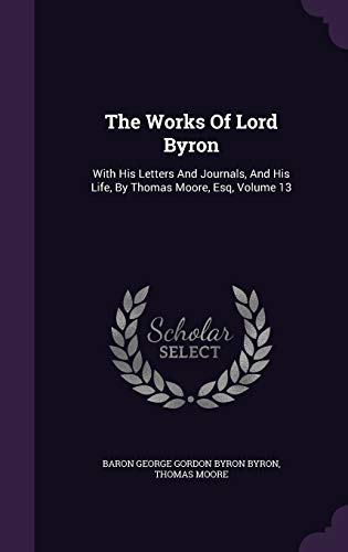 9781346407296: The Works Of Lord Byron: With His Letters And Journals, And His Life, By Thomas Moore, Esq, Volume 13