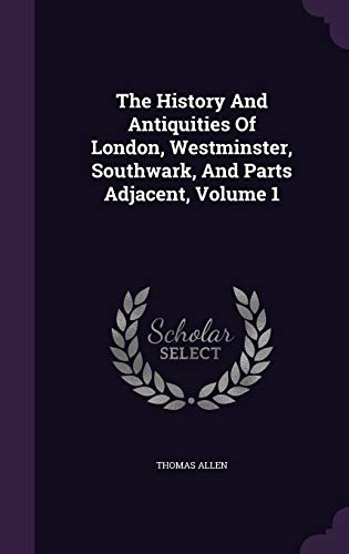 9781346413440: The History And Antiquities Of London, Westminster, Southwark, And Parts Adjacent, Volume 1