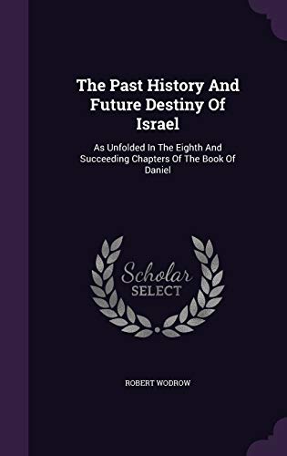 9781346426112: The Past History And Future Destiny Of Israel: As Unfolded In The Eighth And Succeeding Chapters Of The Book Of Daniel