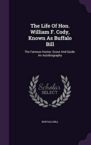 9781346451640: The Life Of Hon. William F. Cody, Known As Buffalo Bill: The Famous Hunter, Scout And Guide. An Autobiography