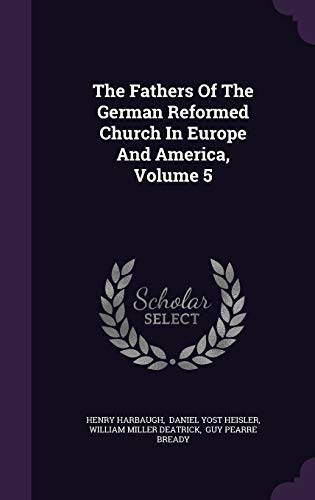 Stock image for The Fathers Of The German Reformed Church In Europe And America, Volume 5 for sale by HPB-Diamond