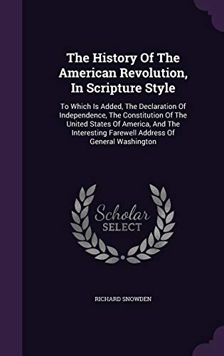 9781346461397: The History Of The American Revolution, In Scripture Style: To Which Is Added, The Declaration Of Independence, The Constitution Of The United States ... Farewell Address Of General Washington