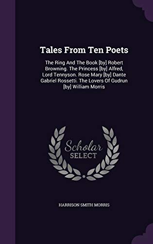9781346467528: Tales From Ten Poets: The Ring And The Book [by] Robert Browning. The Princess [by] Alfred, Lord Tennyson. Rose Mary [by] Dante Gabriel Rossetti. The Lovers Of Gudrun [by] William Morris