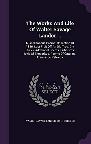 9781346477572: The Works And Life Of Walter Savage Landor ...: Miscellaneous Poems: Collection Of 1846. Last Fruit Off An Old Tree. Dry Sticks. Additional Poems. ... Poems Of Catullus. Francesco Petrarca