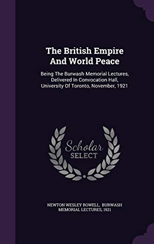 9781346479712: The British Empire And World Peace: Being The Burwash Memorial Lectures, Delivered In Convocation Hall, University Of Toronto, November, 1921