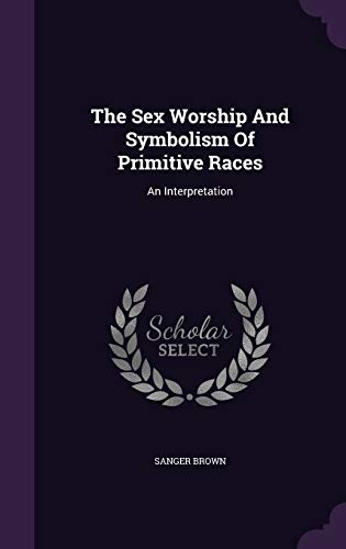 9781346481685: The Sex Worship And Symbolism Of Primitive Races: An Interpretation