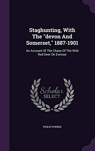 Staghunting, with the Devon and Somerset, 1887-1901: An Account of the Chase of the Wild Red Deer on Exmoor (Hardback) - Philip Evered