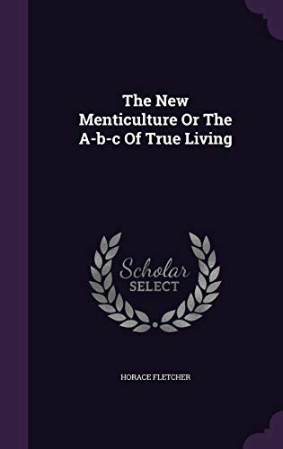 The New Menticulture or the A-B-C of True Living (Hardback) - Horace Fletcher