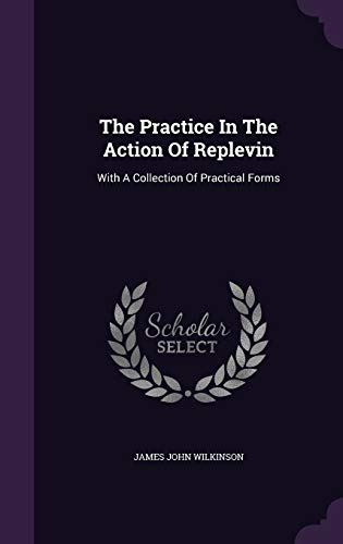 9781346516844: The Practice In The Action Of Replevin: With A Collection Of Practical Forms