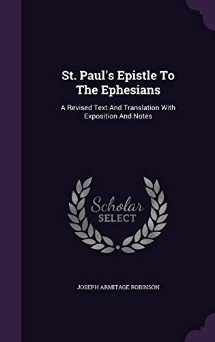 St. Paul s Epistle to the Ephesians: A Revised Text and Translation with Exposition and Notes (Hardback) - Joseph Armitage Robinson