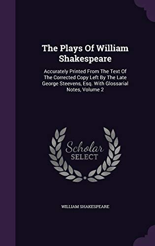 The Plays of William Shakespeare: Accurately Printed from the Text of the Corrected Copy Left by the Late George Steevens, Esq. with Glossarial Notes, Volume 2 (Hardback) - William Shakespeare