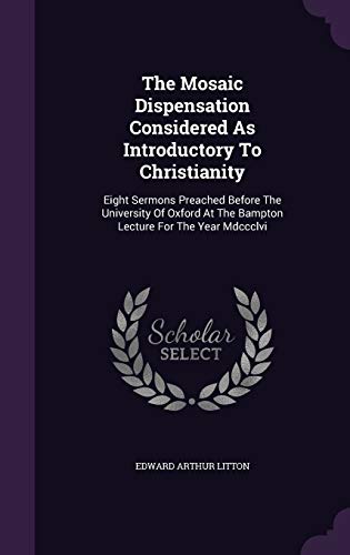 9781346545684: The Mosaic Dispensation Considered As Introductory To Christianity: Eight Sermons Preached Before The University Of Oxford At The Bampton Lecture For The Year Mdccclvi