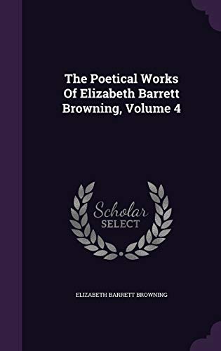 The Poetical Works of Elizabeth Barrett Browning, Volume 4 (Hardback) - Elizabeth Barrett Browning