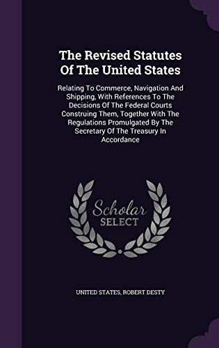 9781346551449: The Revised Statutes Of The United States: Relating To Commerce, Navigation And Shipping, With References To The Decisions Of The Federal Courts ... The Secretary Of The Treasury In Accordance