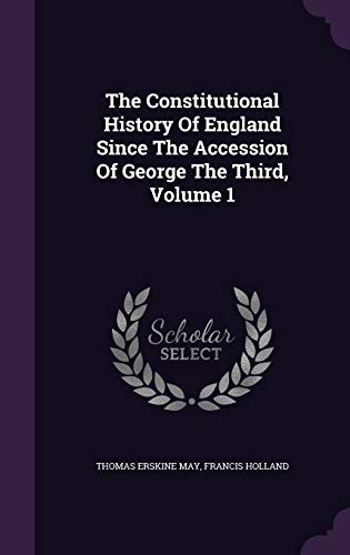 Stock image for The Constitutional History Of England Since The Accession Of George The Third Volume 1 for sale by Majestic Books