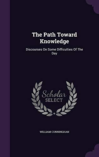 The Path Toward Knowledge: Discourses on Some Difficulties of the Day (Hardback) - William Cunninghan