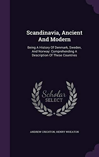 Stock image for Scandinavia, Ancient And Modern: Being A History Of Denmark, Sweden, And Norway: Comprehending A Description Of These Countries for sale by ALLBOOKS1