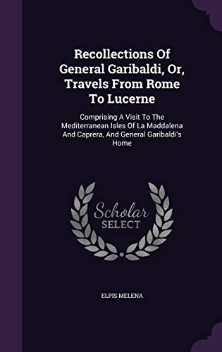 9781346613321: Recollections Of General Garibaldi, Or, Travels From Rome To Lucerne: Comprising A Visit To The Mediterranean Isles Of La Maddalena And Caprera, And General Garibaldi's Home