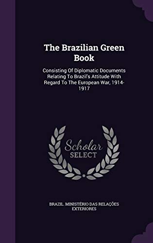 9781346633633: The Brazilian Green Book: Consisting Of Diplomatic Documents Relating To Brazil's Attitude With Regard To The European War, 1914-1917