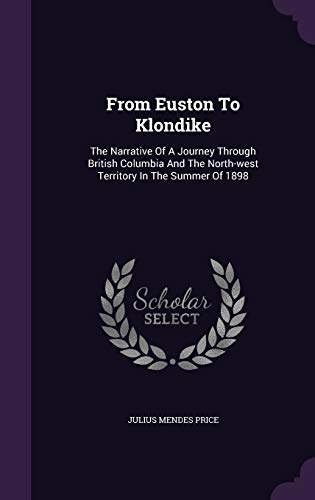 9781346650333: From Euston To Klondike: The Narrative Of A Journey Through British Columbia And The North-west Territory In The Summer Of 1898