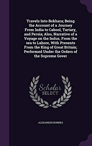 9781346664583: Travels Into Bokhara; Being the Account of a Journey From India to Cabool, Tartary, and Persia; Also, Narrative of a Voyage on the Indus, From the sea ... Under the Orders of the Supreme Gover