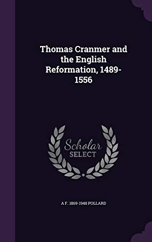 Thomas Cranmer and the English Reformation, 1489-1556 (Hardback) - A F 1869-1948 Pollard