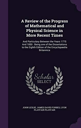 9781346683546: A Review of the Progress of Mathematical and Physical Science in More Recent Times: And Particulary Between the Years 1775 And 1850 : Being one of the ... Edition of the Encyclopaedia Britannica