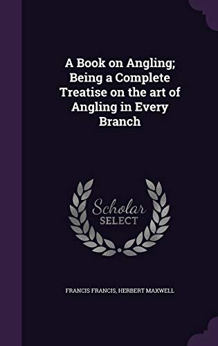 A Book on Angling; Being a Complete Treatise on the Art of Angling in Every Branch (Hardback) - Francis Francis, Sir Herbert Maxwell