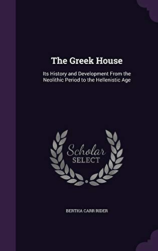 The Greek House: Its History and Development from the Neolithic Period to the Hellenistic Age - Rider Bertha, Carr