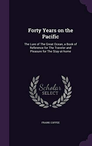 Stock image for Forty Years on the Pacific: The Lure of The Great Ocean, a Book of Reference for The Traveler and Pleasure for The Stay-at-home for sale by Lucky's Textbooks