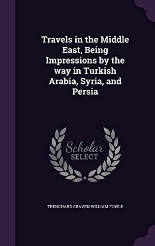 9781346704562: Travels in the Middle East, Being Impressions by the way in Turkish Arabia, Syria, and Persia