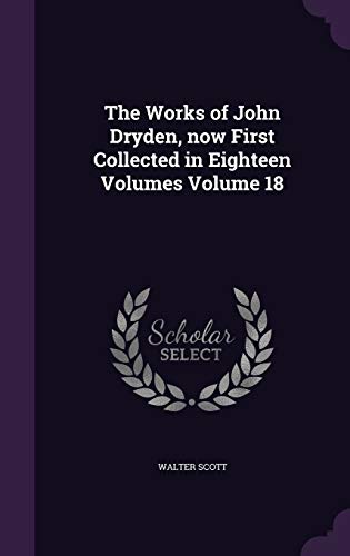 9781346706801: The Works of John Dryden, now First Collected in Eighteen Volumes Volume 18