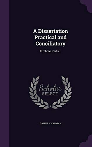 9781346714981: A Dissertation Practical and Conciliatory: In Three Parts ..